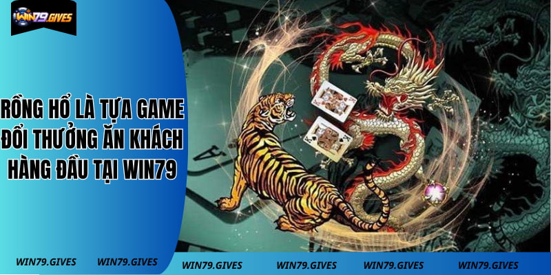 Rồng Hổ là tựa game đổi thưởng ăn khách hàng đầu tại win79