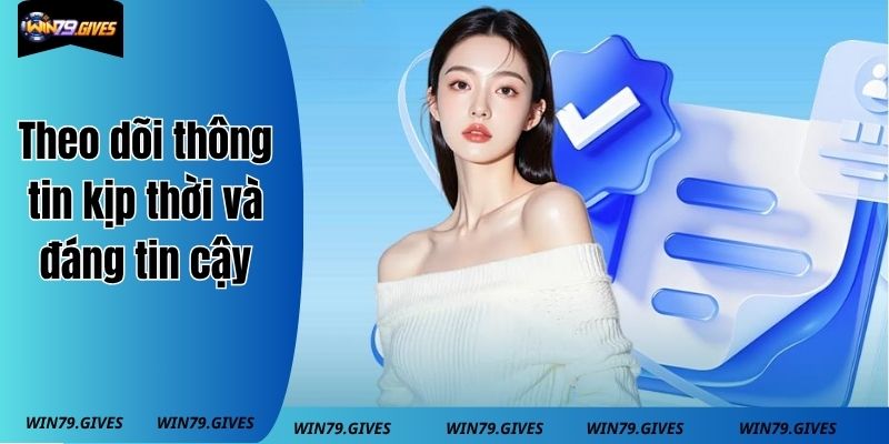 Theo dõi thông tin kịp thời và đáng tin cậy